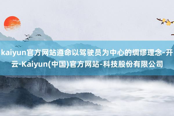 kaiyun官方网站遵命以驾驶员为中心的绸缪理念-开云·Kaiyun(中国)官方网站-科技股份有限公司
