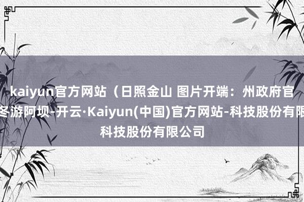 kaiyun官方网站(日照金山 图片开端:州政府官网)冬游阿坝-开云·Kaiyun(中国)官方网站-科技股份有限公司