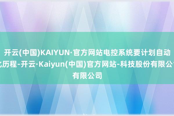 开云(中国)KAIYUN·官方网站电控系统要计划自动化历程-开云·Kaiyun(中国)官方网站-科技股份有限公司