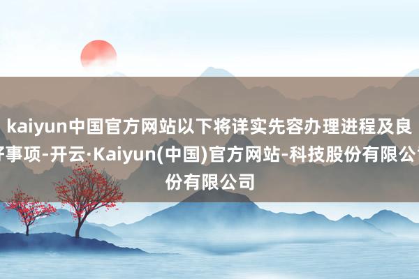 kaiyun中国官方网站以下将详实先容办理进程及良好事项-开云·Kaiyun(中国)官方网站-科技股份有限公司