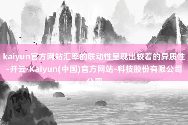 kaiyun官方网站汇率的联动性呈现出较着的异质性-开云·Kaiyun(中国)官方网站-科技股份有限公司